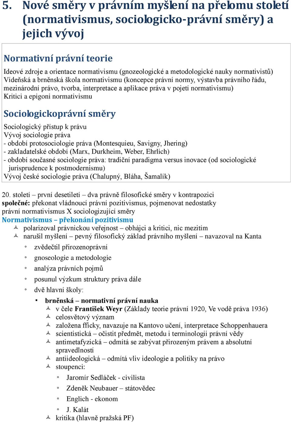 normativismu) Kritici a epigoni normativismu Sociologickoprávní směry Sociologický přístup k právu Vývoj sociologie práva - období protosociologie práva (Montesquieu, Savigny, Jhering) -