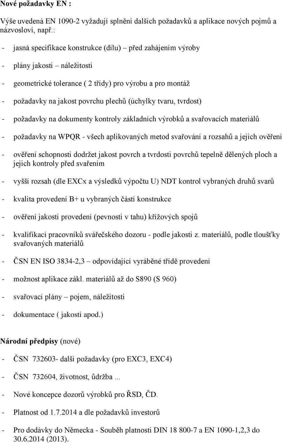 tvaru, tvrdost) - požadavky na dokumenty kontroly základních výrobků a svařovacích materiálů - požadavky na WPQR - všech aplikovaných metod svařování a rozsahů a jejich ověření - ověření schopnosti