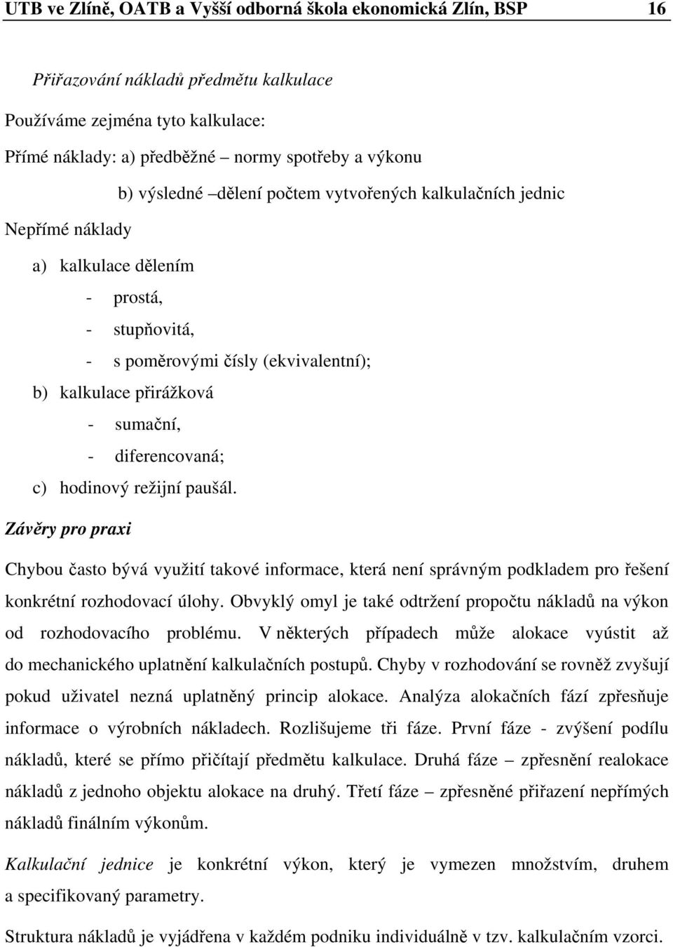 diferencovaná; c) hodinový režijní paušál. Závěry pro praxi Chybou často bývá využití takové informace, která není správným podkladem pro řešení konkrétní rozhodovací úlohy.