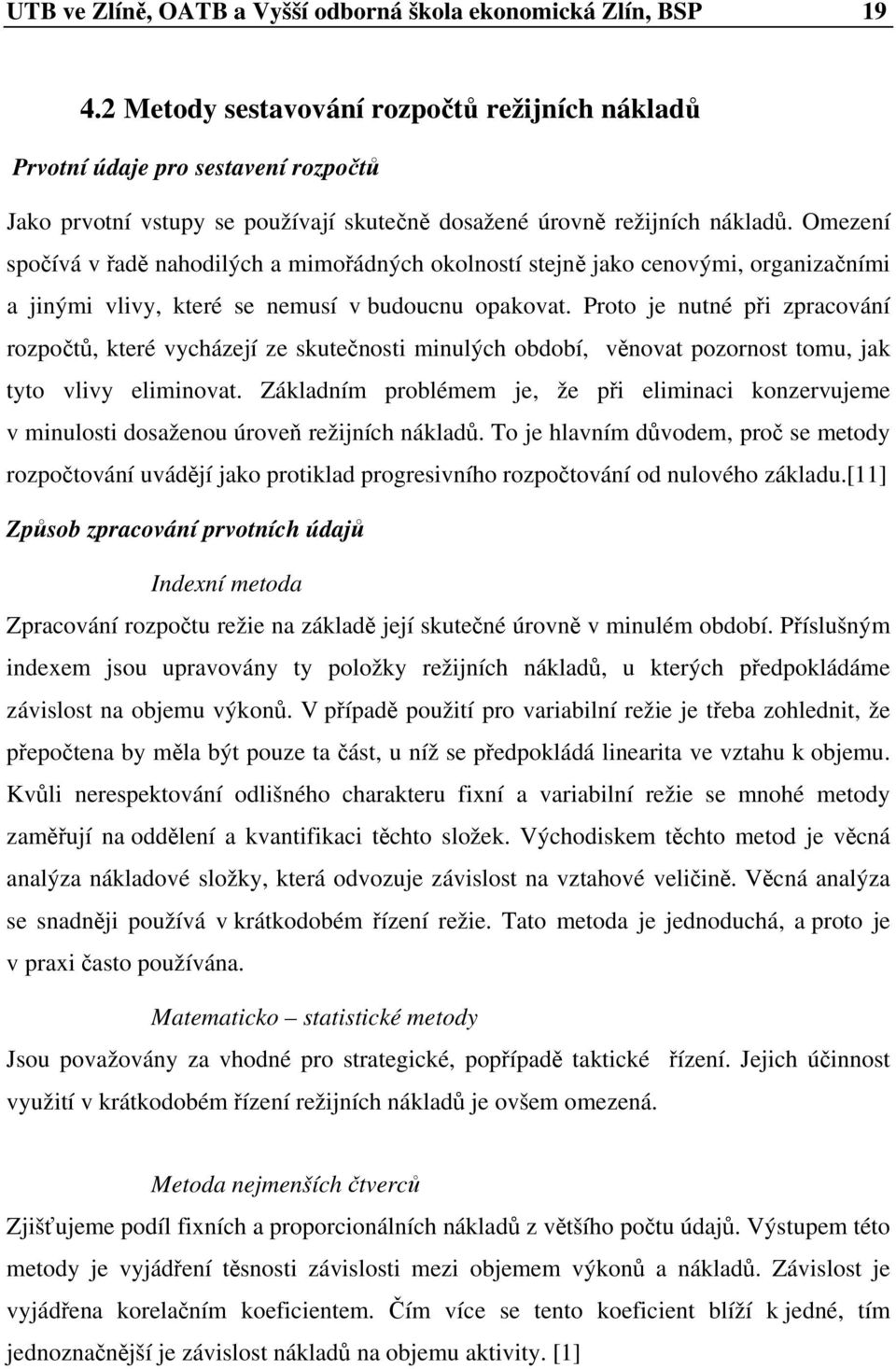 Omezení spočívá v řadě nahodilých a mimořádných okolností stejně jako cenovými, organizačními a jinými vlivy, které se nemusí v budoucnu opakovat.