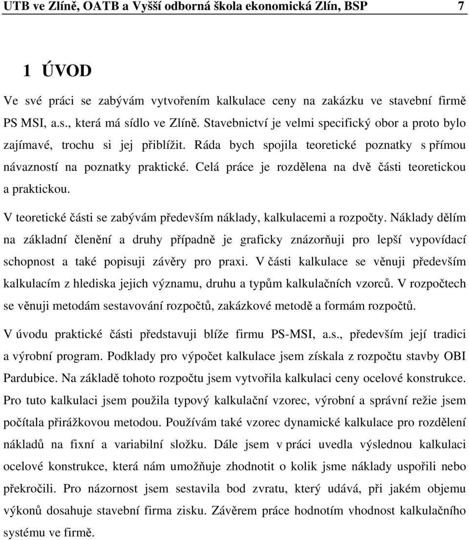 Celá práce je rozdělena na dvě části teoretickou a praktickou. V teoretické části se zabývám především náklady, kalkulacemi a rozpočty.