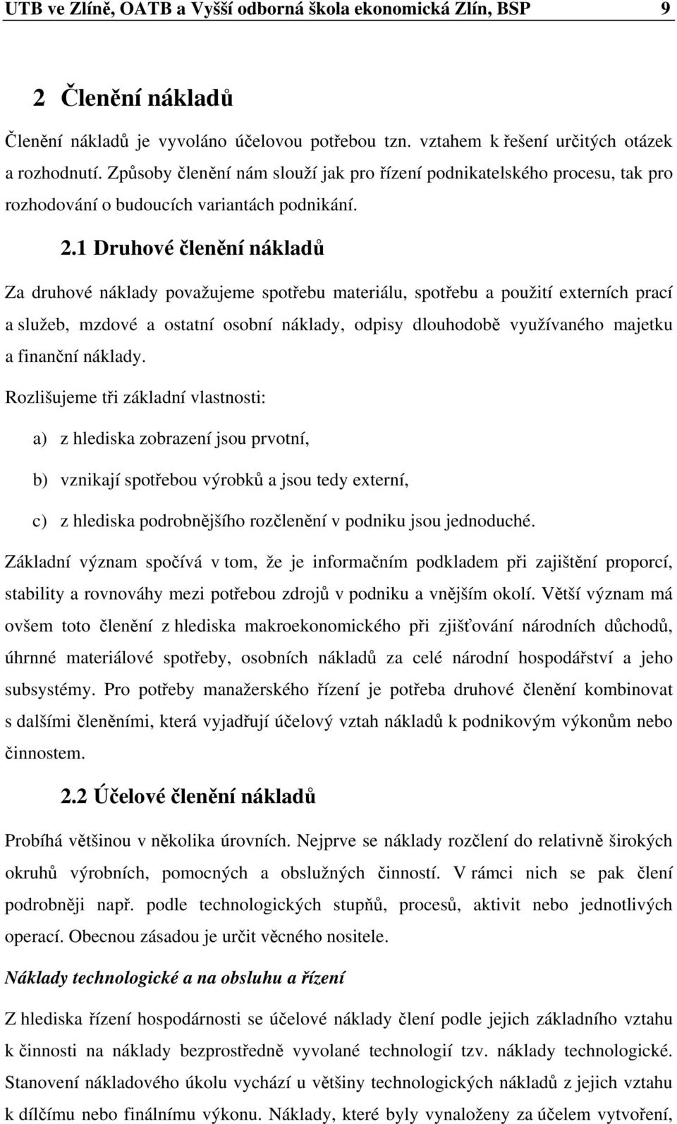 1 Druhové členění nákladů Za druhové náklady považujeme spotřebu materiálu, spotřebu a použití externích prací a služeb, mzdové a ostatní osobní náklady, odpisy dlouhodobě využívaného majetku a