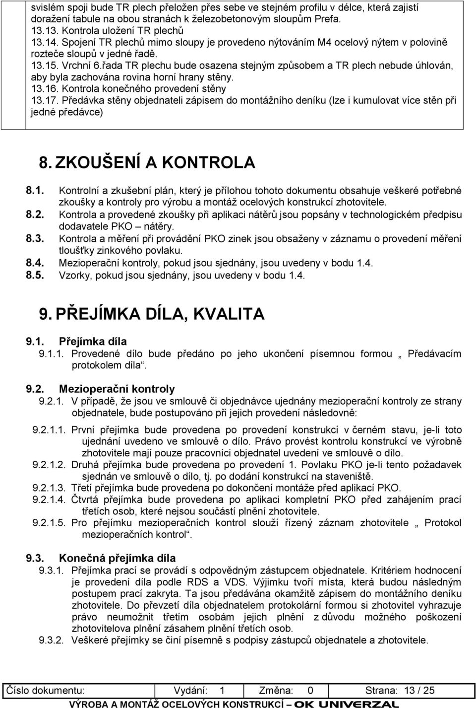 řada TR plechu bude osazena stejným způsobem a TR plech nebude úhlován, aby byla zachována rovina horní hrany stěny. 13.16. Kontrola konečného provedení stěny 13.17.