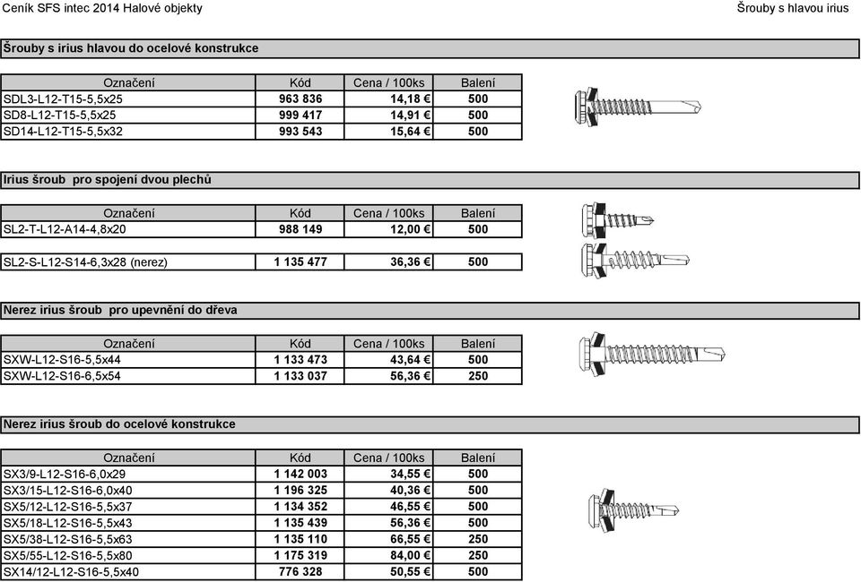 43,64 500 SXW-L12-S16-6,5x54 1 133 037 56,36 250 Nerez irius šroub do ocelové konstrukce SX3/9-L12-S16-6,0x29 1 142 003 34,55 500 SX3/15-L12-S16-6,0x40 1 196 325 40,36 500