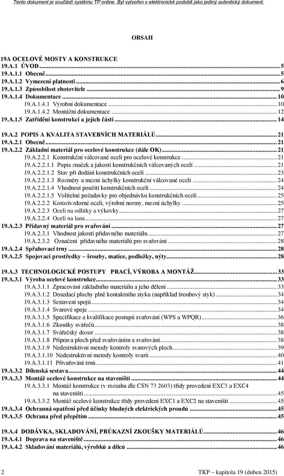 .. 21 19.A.2.2.1 Konstrukční válcované oceli pro ocelové konstrukce... 21 19.A.2.2.1.1 Popis značek a jakostí konstrukčních válcovaných ocelí... 21 19.A.2.2.1.2 Stav při dodání konstrukčních ocelí.