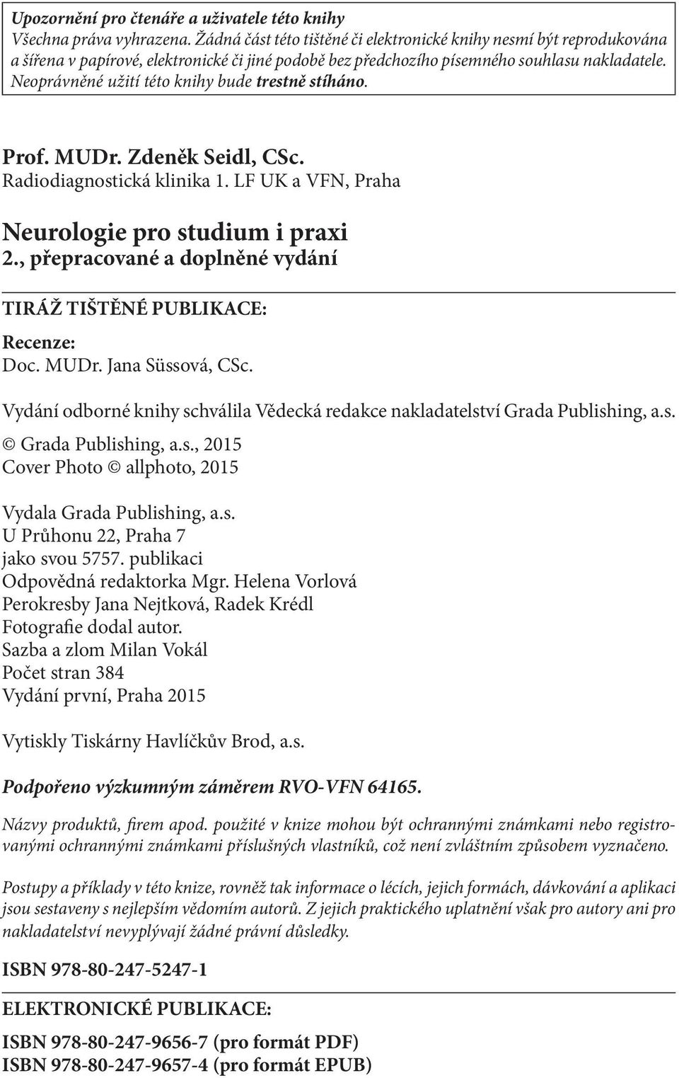 Neoprávněné užití této knihy bude trestně stíháno. Prof. MUDr. Zdeněk Seidl, CSc. Radiodiagnostická klinika 1. LF UK a VFN, Praha Neurologie pro studium i praxi 2.