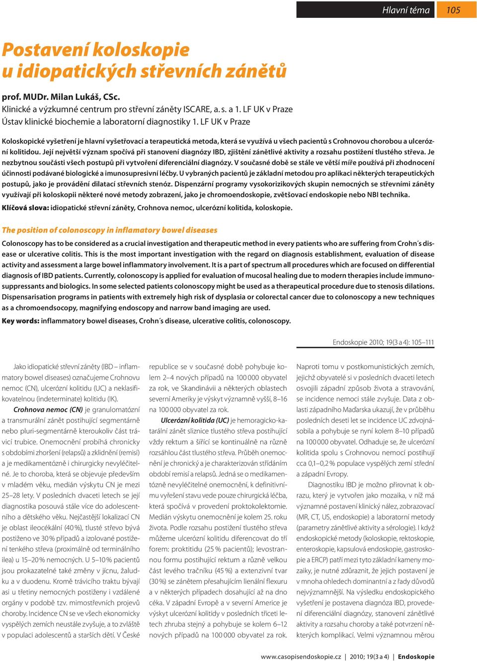 LF UK v Praze Koloskopické vyšetření je hlavní vyšetřovací a terapeutická metoda, která se využívá u všech pacientů s Crohnovou chorobou a ulcerózní kolitidou.