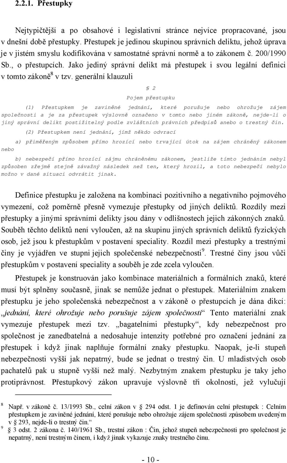 Jako jediný správní delikt má přestupek i svou legální definici v tomto zákoně 8 v tzv.