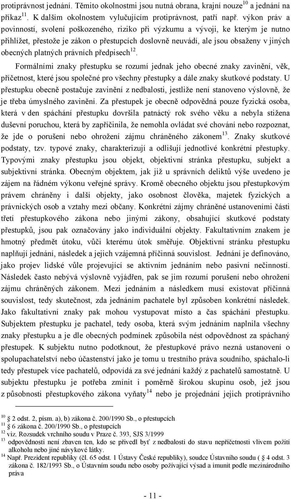 právních předpisech 12. Formálními znaky přestupku se rozumí jednak jeho obecné znaky zavinění, věk, příčetnost, které jsou společné pro všechny přestupky a dále znaky skutkové podstaty.