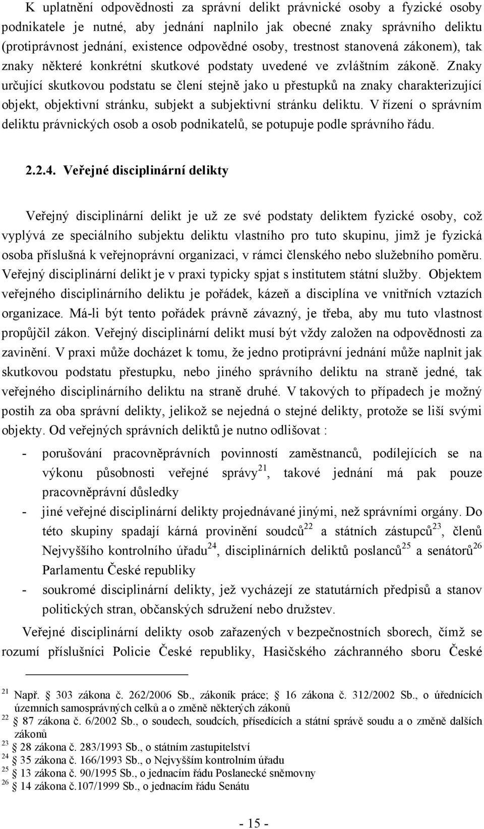 Znaky určující skutkovou podstatu se člení stejně jako u přestupků na znaky charakterizující objekt, objektivní stránku, subjekt a subjektivní stránku deliktu.