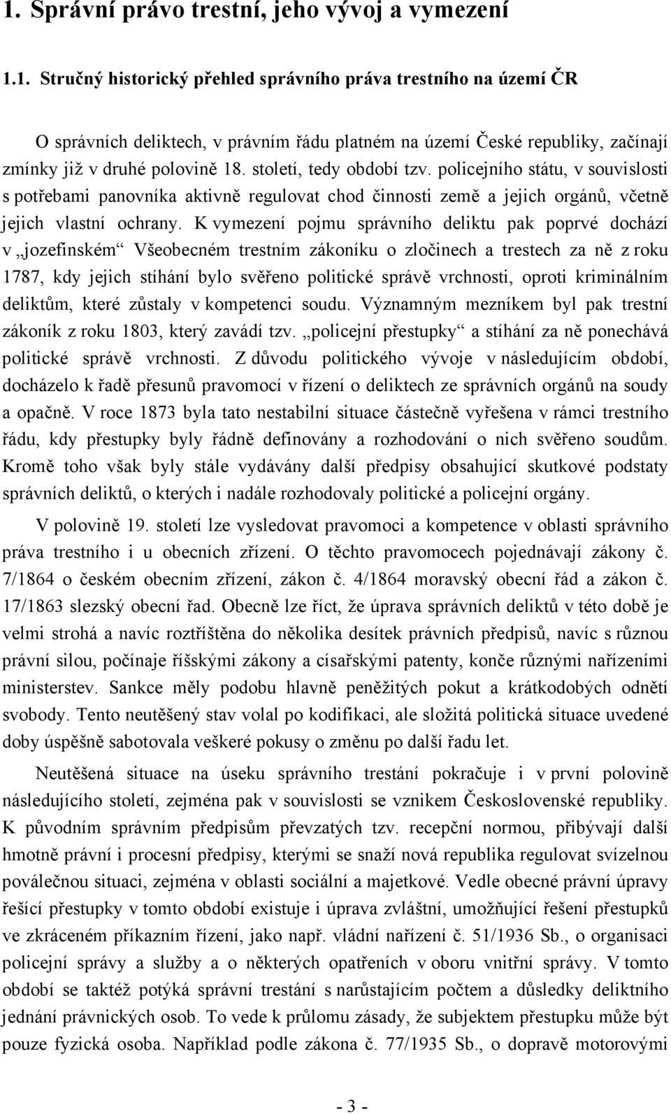 K vymezení pojmu správního deliktu pak poprvé dochází v jozefinském Všeobecném trestním zákoníku o zločinech a trestech za ně z roku 1787, kdy jejich stíhání bylo svěřeno politické správě vrchnosti,