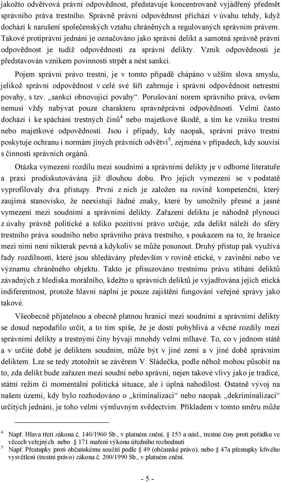 Takové protiprávní jednání je označováno jako správní delikt a samotná správně právní odpovědnost je tudíž odpovědností za správní delikty.