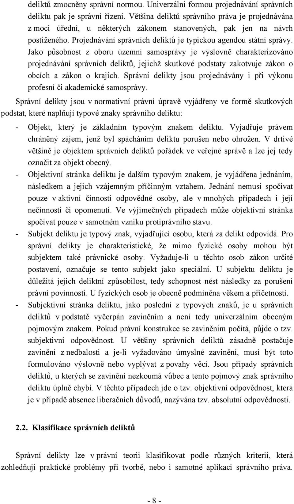 Jako působnost z oboru územní samosprávy je výslovně charakterizováno projednávání správních deliktů, jejichž skutkové podstaty zakotvuje zákon o obcích a zákon o krajích.