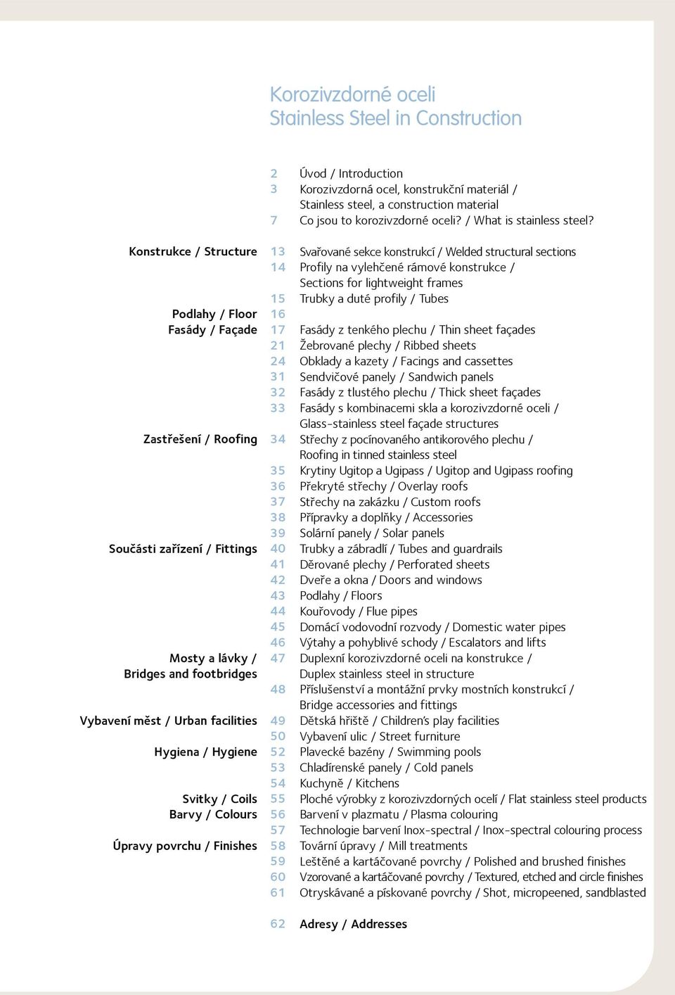 53 54 55 56 57 58 59 60 61 62 Úvod / Introduction Korozivzdorná ocel, konstrukční materiál / Stainless steel, a construction material Co jsou to korozivzdorné oceli? / What is stainless steel?
