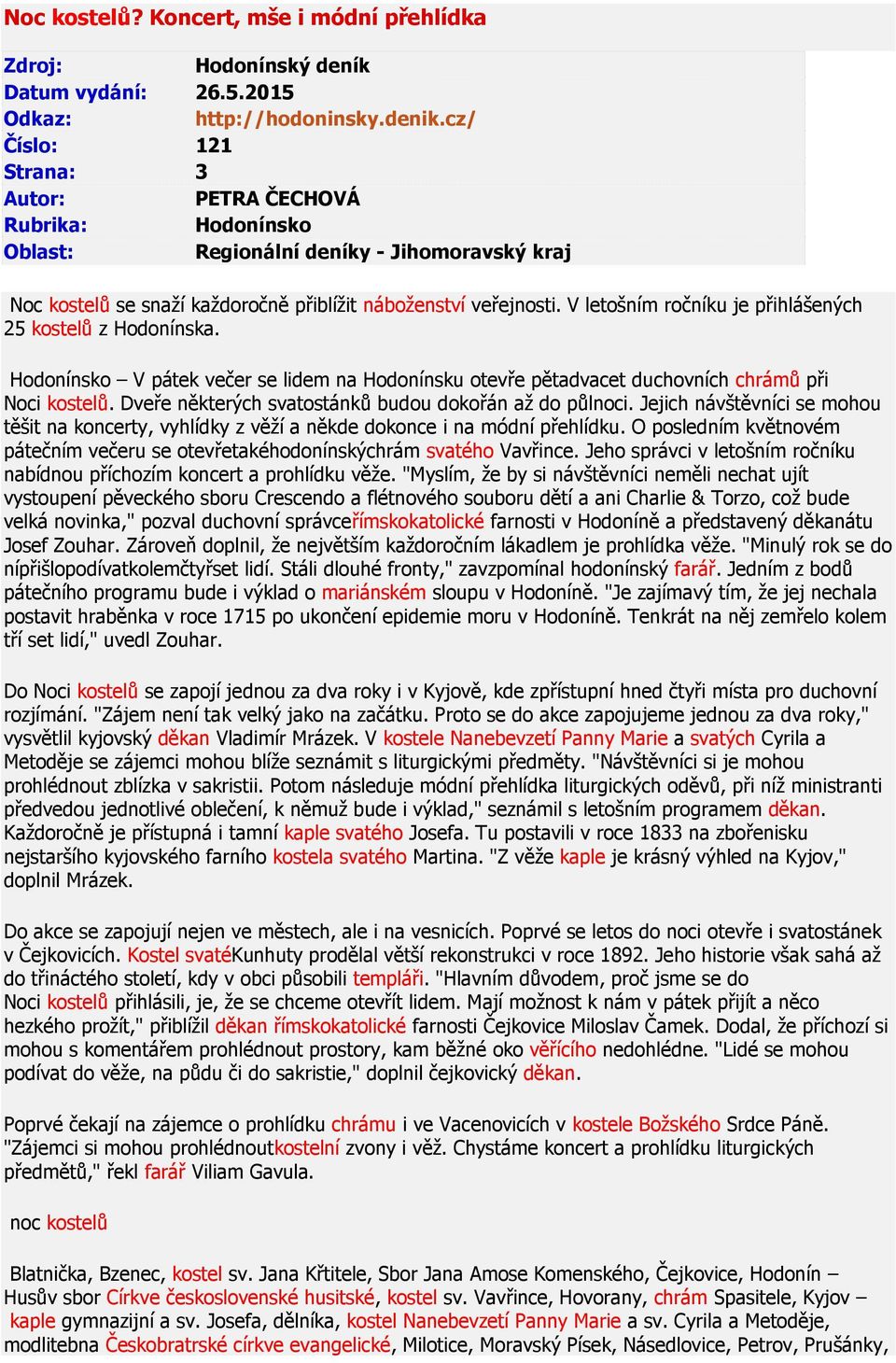 V letošním ročníku je přihlášených 25 kostelů z Hodonínska. Hodonínsko V pátek večer se lidem na Hodonínsku otevře pětadvacet duchovních chrámů při Noci kostelů.