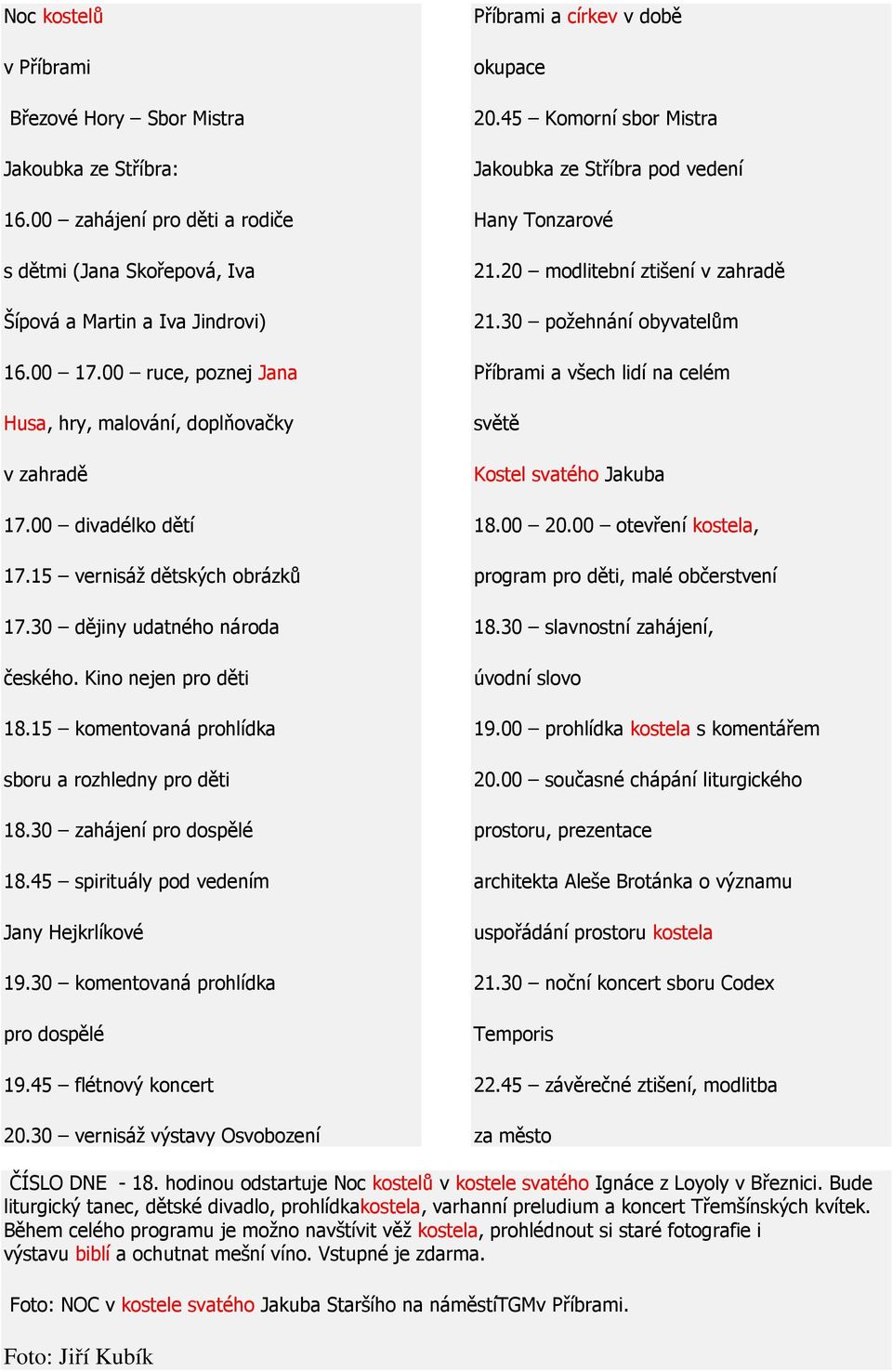 15 komentovaná prohlídka sboru a rozhledny pro děti 18.30 zahájení pro dospělé 18.45 spirituály pod vedením Jany Hejkrlíkové 19.30 komentovaná prohlídka pro dospělé 19.45 flétnový koncert 20.