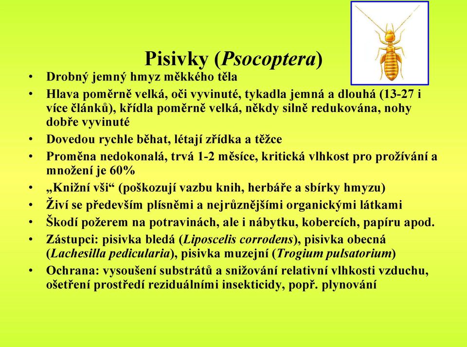 hmyzu) Živí se především plísněmi a nejrůznějšími organickými látkami Škodí požerem na potravinách, ale i nábytku, kobercích, papíru apod.