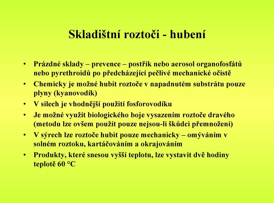 využít biologického boje vysazením roztoče dravého (metodu lze ovšem použít pouze nejsou-li škůdci přemnoženi) V sýrech lze roztoče hubit