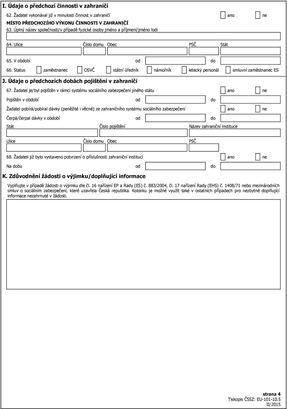 Status zaměstnanec OSVČ státní úředník námořník letecký personál smluvní zaměstnanec ES J. Údaje o předchozích dobách pojištění v zahraničí 67.