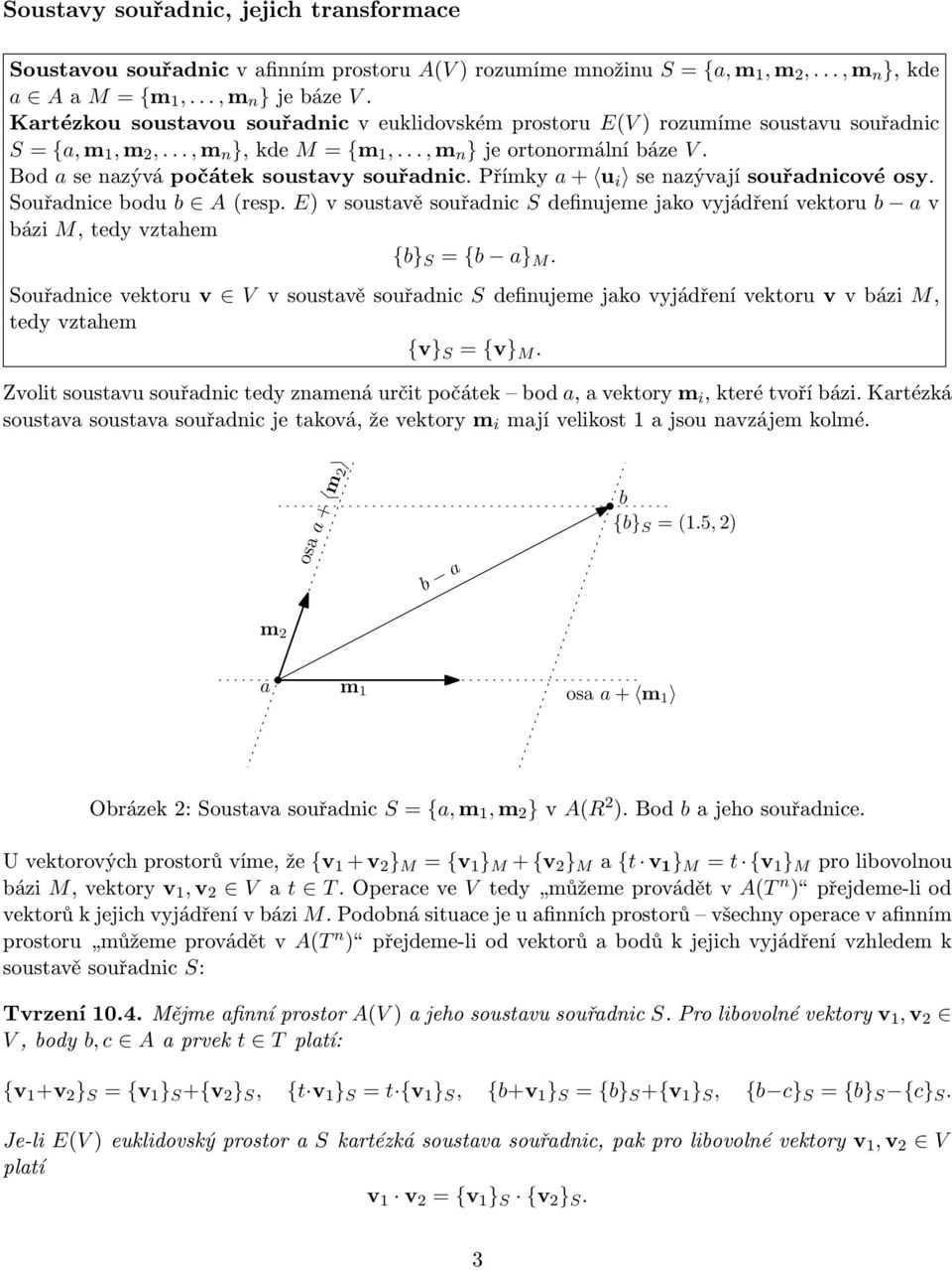 přímky a+ u i senazývajísouřadnicovéosy. Souřadnicebodu b Aresp. Evsoustavěsouřadnic Sdefinujemejakovyjádřenívektoru b av bázi M,tedyvztahem {b} S = {b a} M.