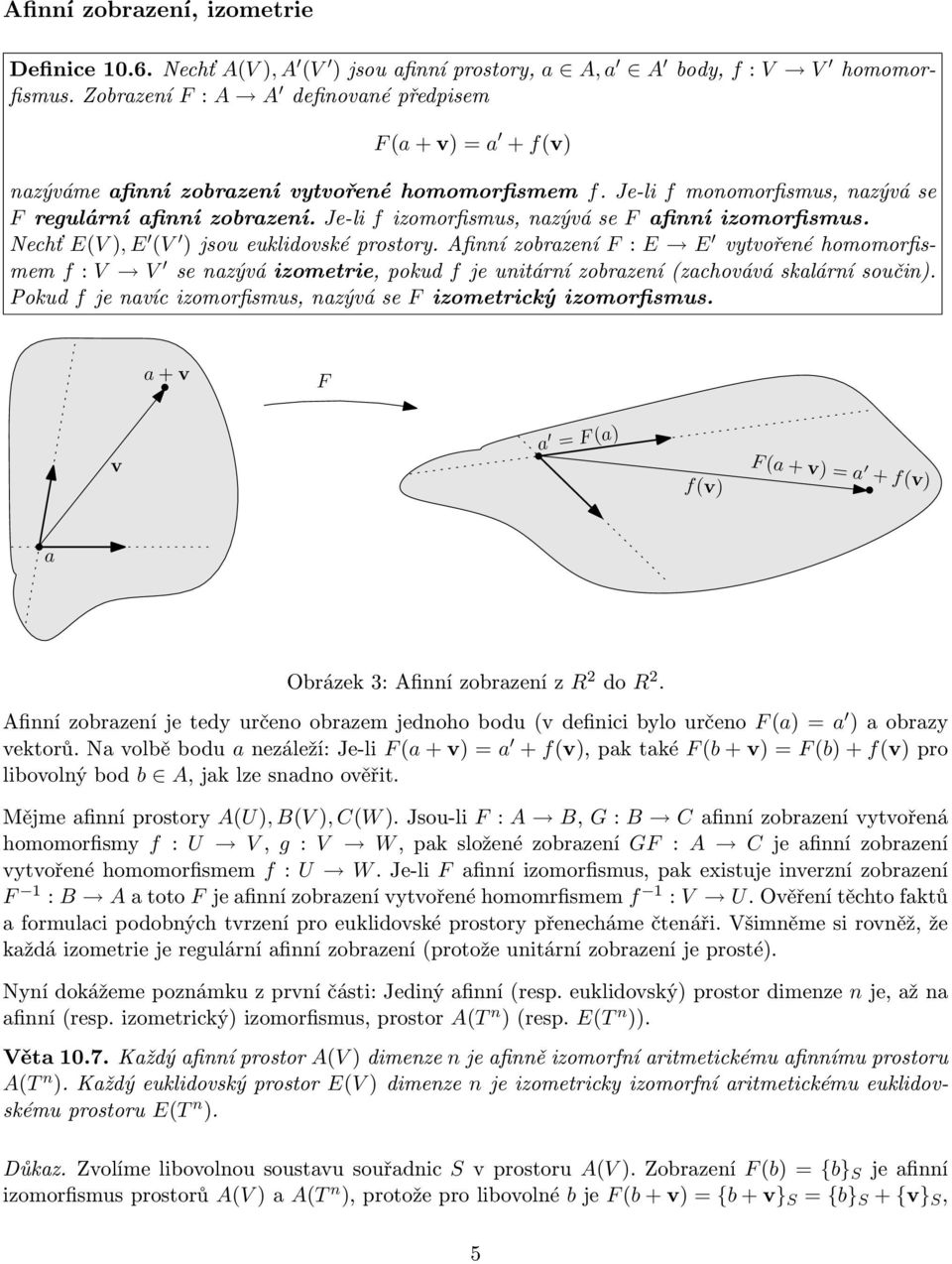 Je-li f izomorfismus, nazývá se F afinní izomorfismus. Nechť EV, E V jsoueuklidovsképrostory.
