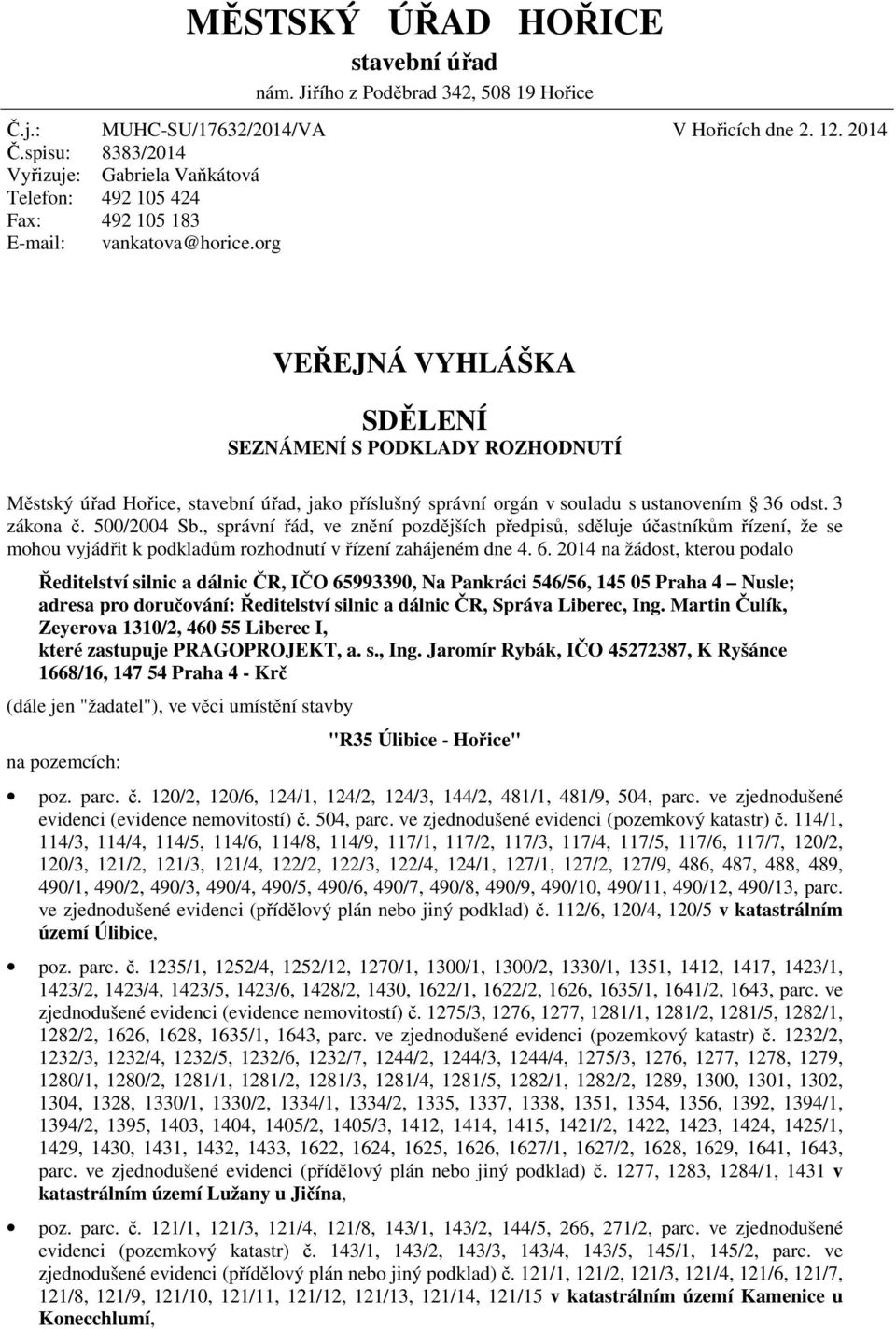 org VEŘEJNÁ VYHLÁŠKA SDĚLENÍ SEZNÁMENÍ S PODKLADY ROZHODNUTÍ Městský úřad Hořice, stavební úřad, jako příslušný správní orgán v souladu s ustanovením 36 odst. 3 zákona č. 500/2004 Sb.