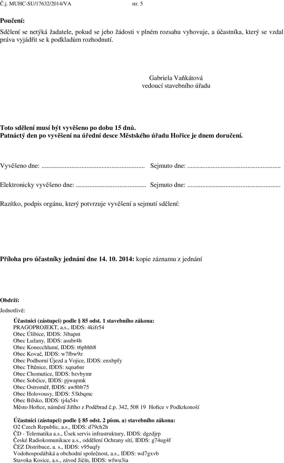 .. Sejmuto dne:... Elektronicky vyvěšeno dne:... Sejmuto dne:... Razítko, podpis orgánu, který potvrzuje vyvěšení a sejmutí sdělení: Příloha pro účastníky jednání dne 14. 10.