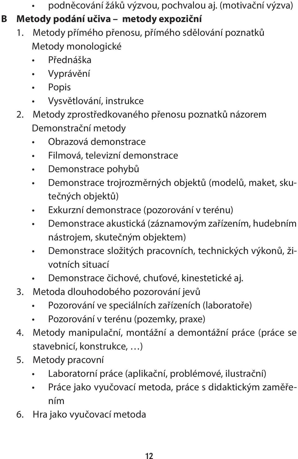 Metody zprostředkovaného přenosu poznatků názorem Demonstrační metody Obrazová demonstrace Filmová, televizní demonstrace Demonstrace pohybů Demonstrace trojrozměrných objektů (modelů, maket,