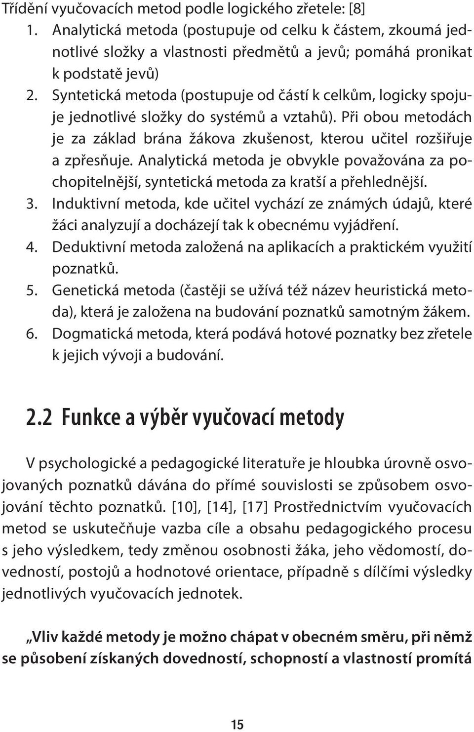 Analytická metoda je obvykle považována za pochopitelnější, syntetická metoda za kratší a přehlednější. 3.