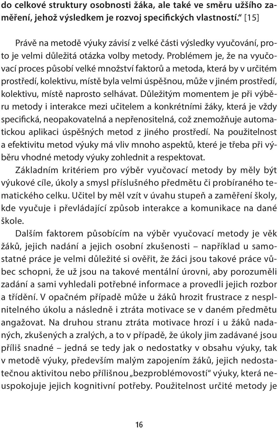 Problémem je, že na vyučovací proces působí velké množství faktorů a metoda, která by v určitém prostředí, kolektivu, místě byla velmi úspěšnou, může v jiném prostředí, kolektivu, místě naprosto