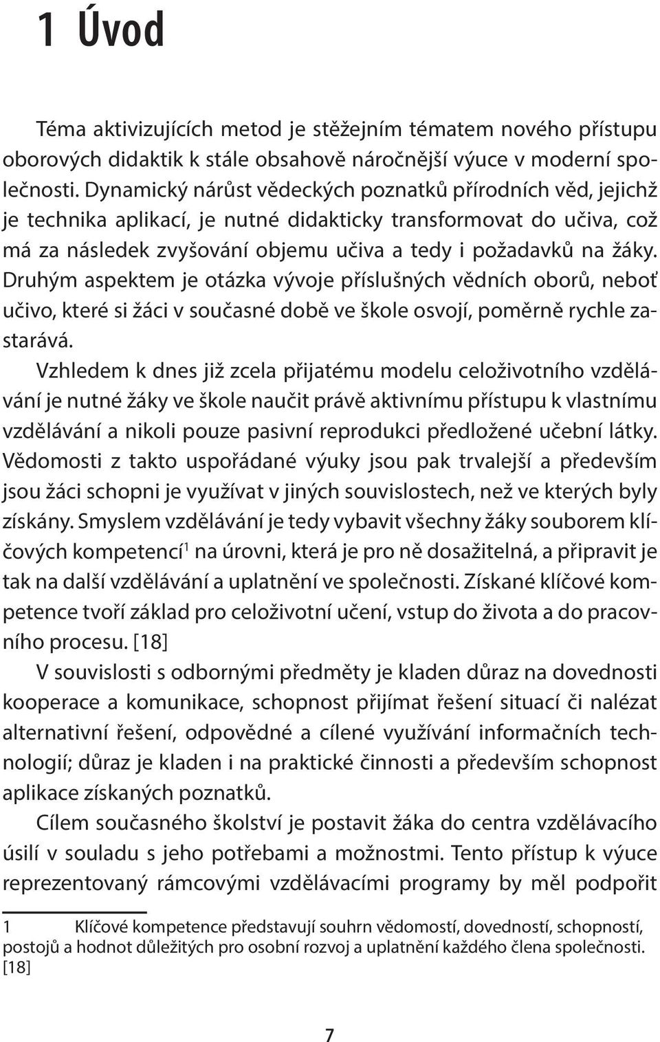 Druhým aspektem je otázka vývoje příslušných vědních oborů, neboť učivo, které si žáci v současné době ve škole osvojí, poměrně rychle zastarává.