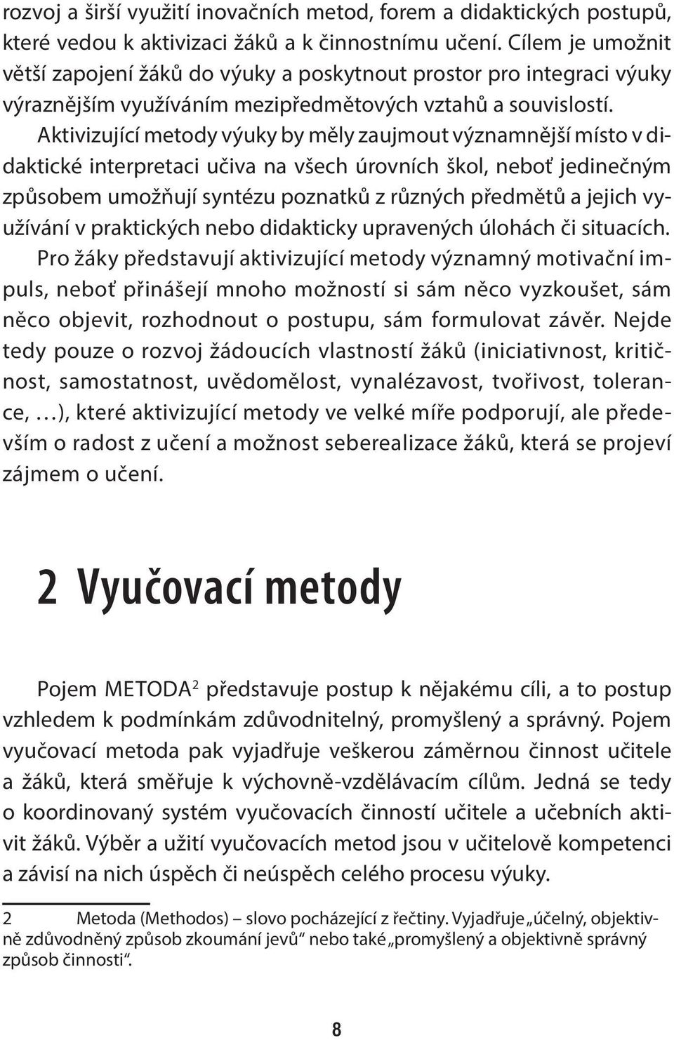 Aktivizující metody výuky by měly zaujmout významnější místo v didaktické interpretaci učiva na všech úrovních škol, neboť jedinečným způsobem umožňují syntézu poznatků z různých předmětů a jejich