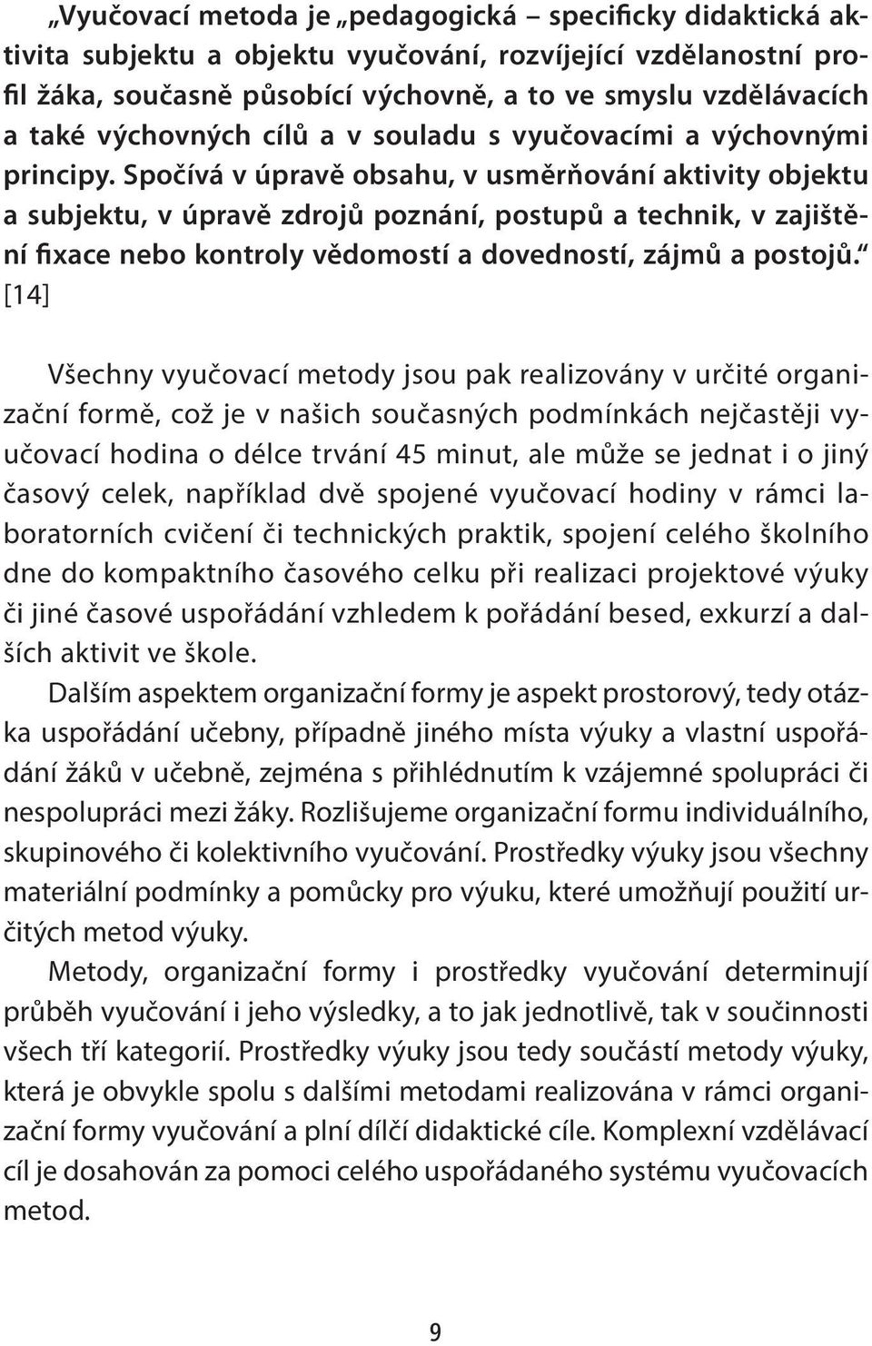 Spočívá v úpravě obsahu, v usměrňování aktivity objektu a subjektu, v úpravě zdrojů poznání, postupů a technik, v zajištění fixace nebo kontroly vědomostí a dovedností, zájmů a postojů.