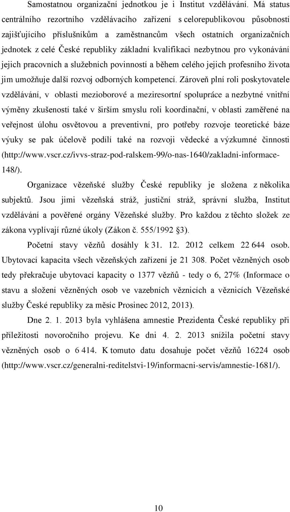 kvalifikaci nezbytnou pro vykonávání jejich pracovních a služebních povinností a během celého jejich profesního života jim umožňuje další rozvoj odborných kompetencí.