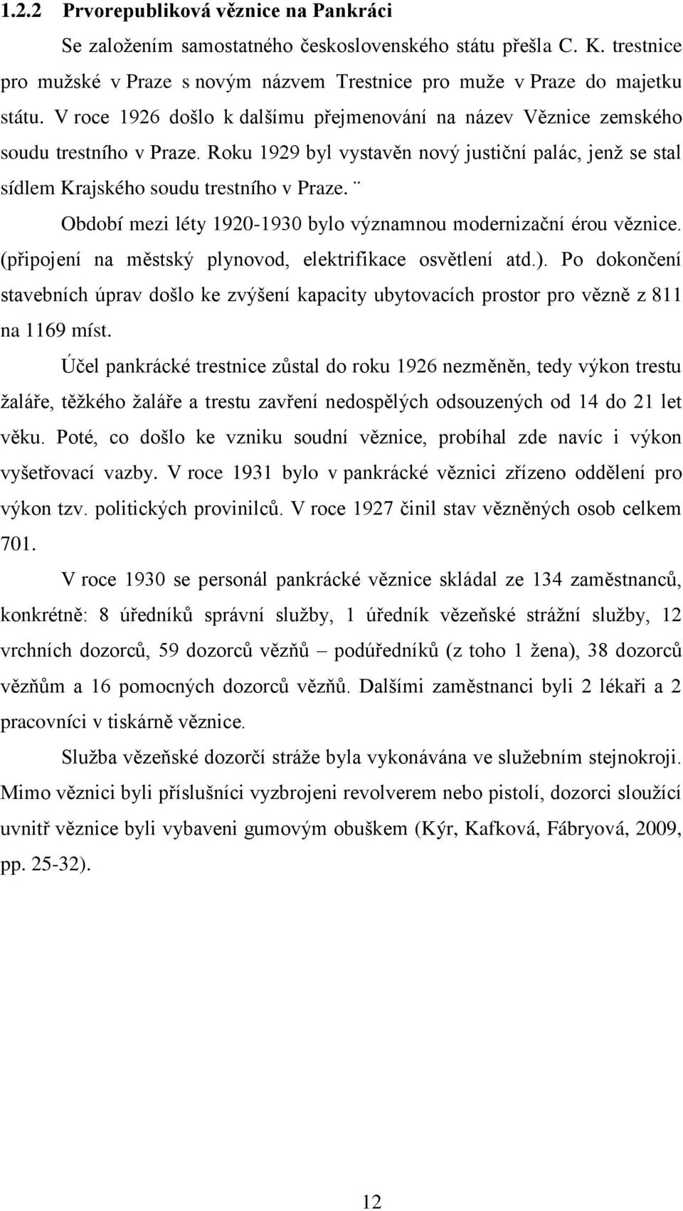 Období mezi léty 1920-1930 bylo významnou modernizační érou věznice. (připojení na městský plynovod, elektrifikace osvětlení atd.).