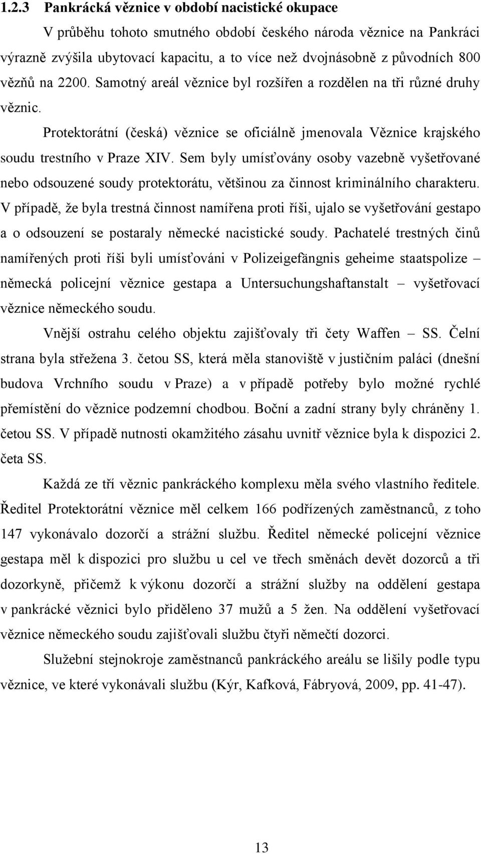 Sem byly umísťovány osoby vazebně vyšetřované nebo odsouzené soudy protektorátu, většinou za činnost kriminálního charakteru.