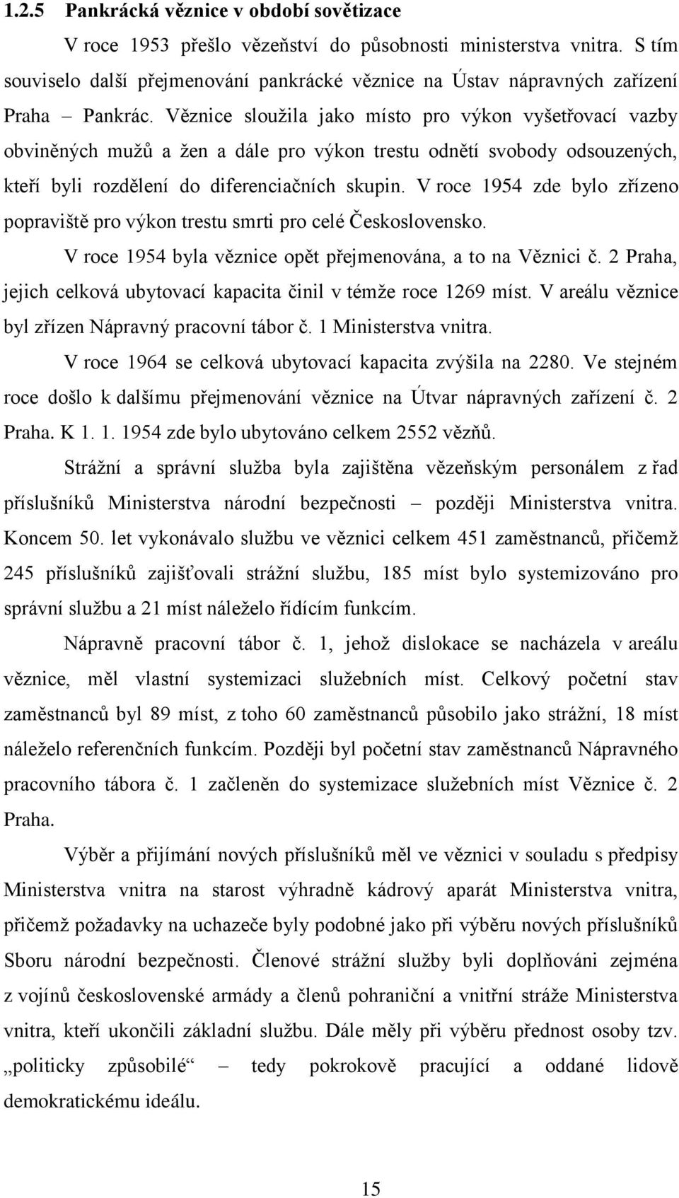 Věznice sloužila jako místo pro výkon vyšetřovací vazby obviněných mužů a žen a dále pro výkon trestu odnětí svobody odsouzených, kteří byli rozdělení do diferenciačních skupin.