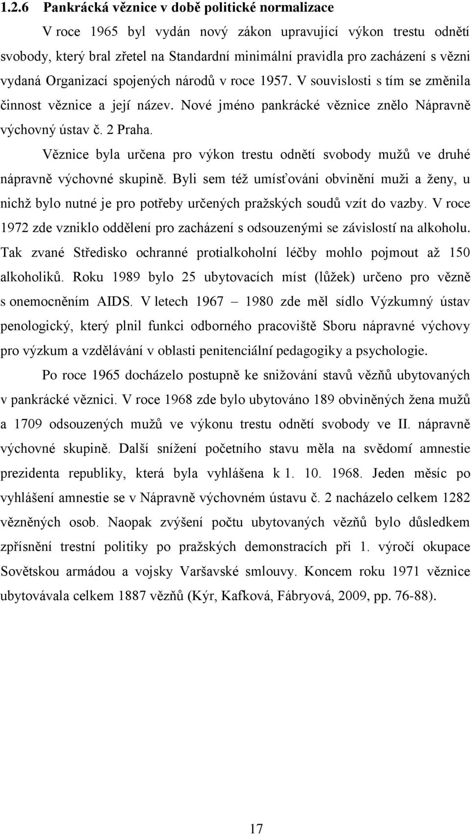 Věznice byla určena pro výkon trestu odnětí svobody mužů ve druhé nápravně výchovné skupině.