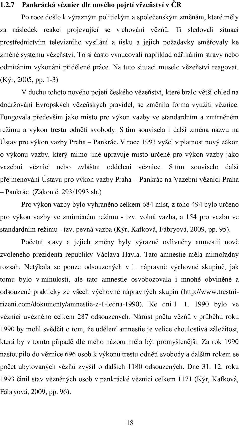 To si často vynucovali například odříkáním stravy nebo odmítáním vykonání přidělené práce. Na tuto situaci muselo vězeňství reagovat. (Kýr, 2005, pp.