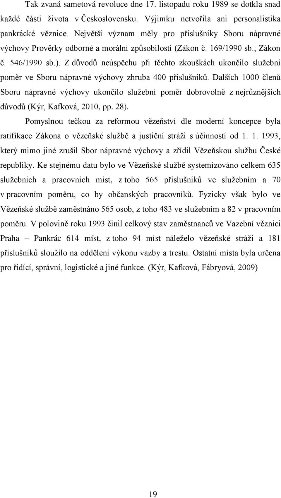 Z důvodů neúspěchu při těchto zkouškách ukončilo služební poměr ve Sboru nápravné výchovy zhruba 400 příslušníků.