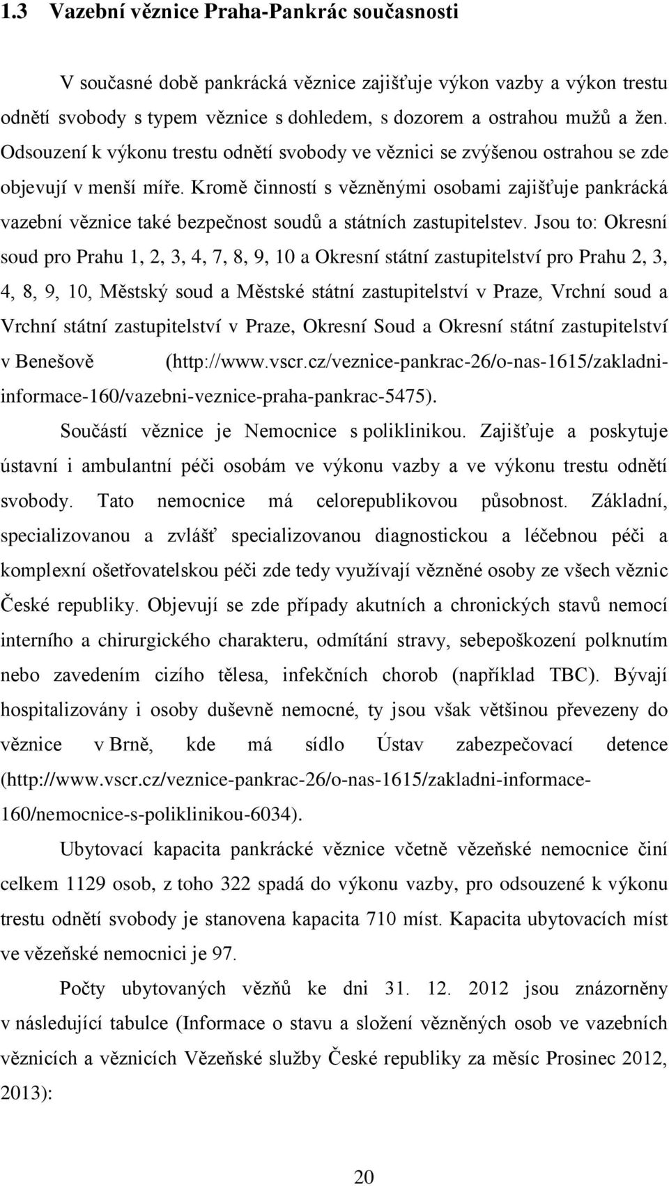 Kromě činností s vězněnými osobami zajišťuje pankrácká vazební věznice také bezpečnost soudů a státních zastupitelstev.