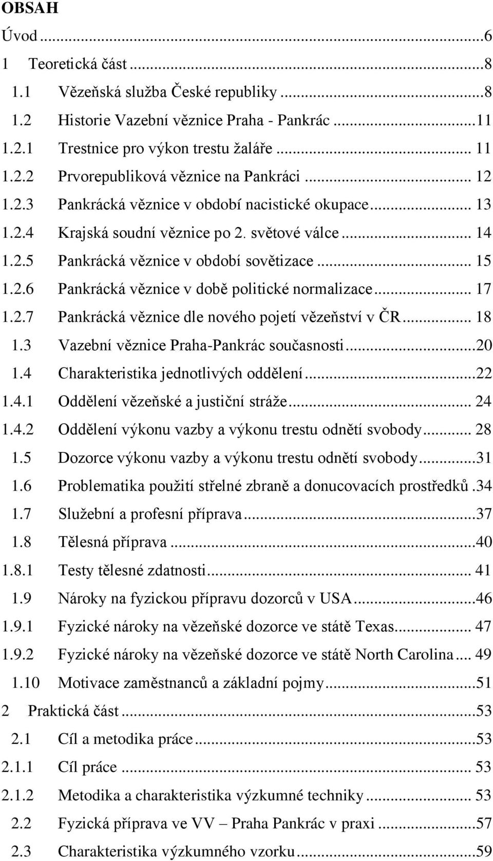 .. 17 1.2.7 Pankrácká věznice dle nového pojetí vězeňství v ČR... 18 1.3 Vazební věznice Praha-Pankrác současnosti... 20 1.4 Charakteristika jednotlivých oddělení... 22 1.4.1 Oddělení vězeňské a justiční stráže.