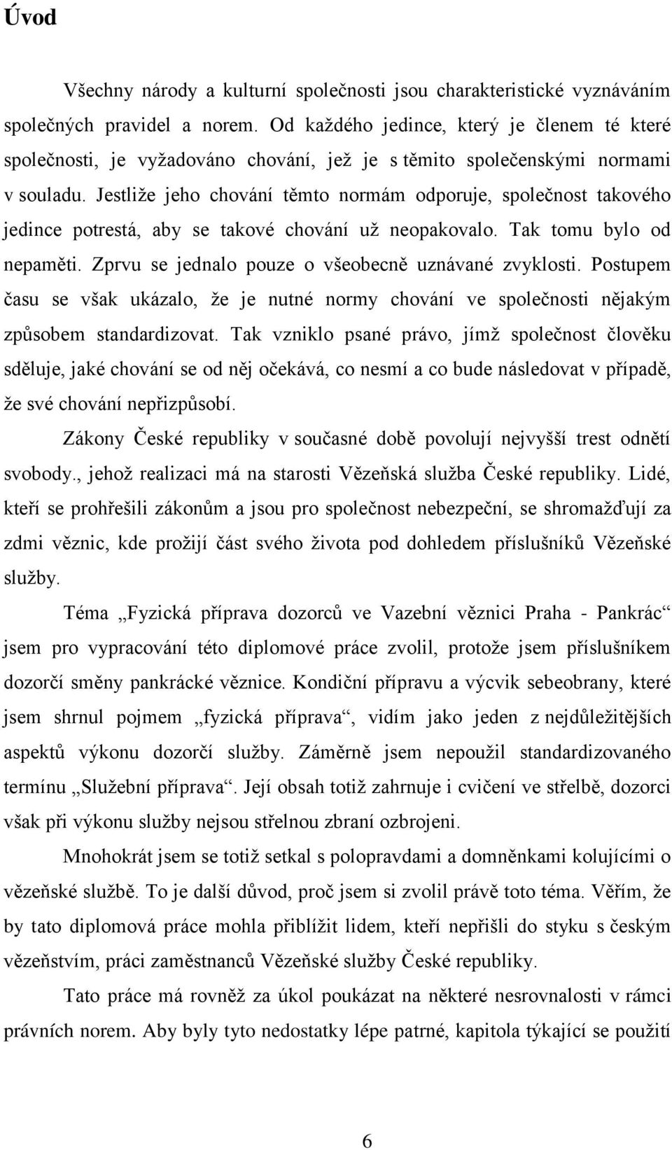 Jestliže jeho chování těmto normám odporuje, společnost takového jedince potrestá, aby se takové chování už neopakovalo. Tak tomu bylo od nepaměti.