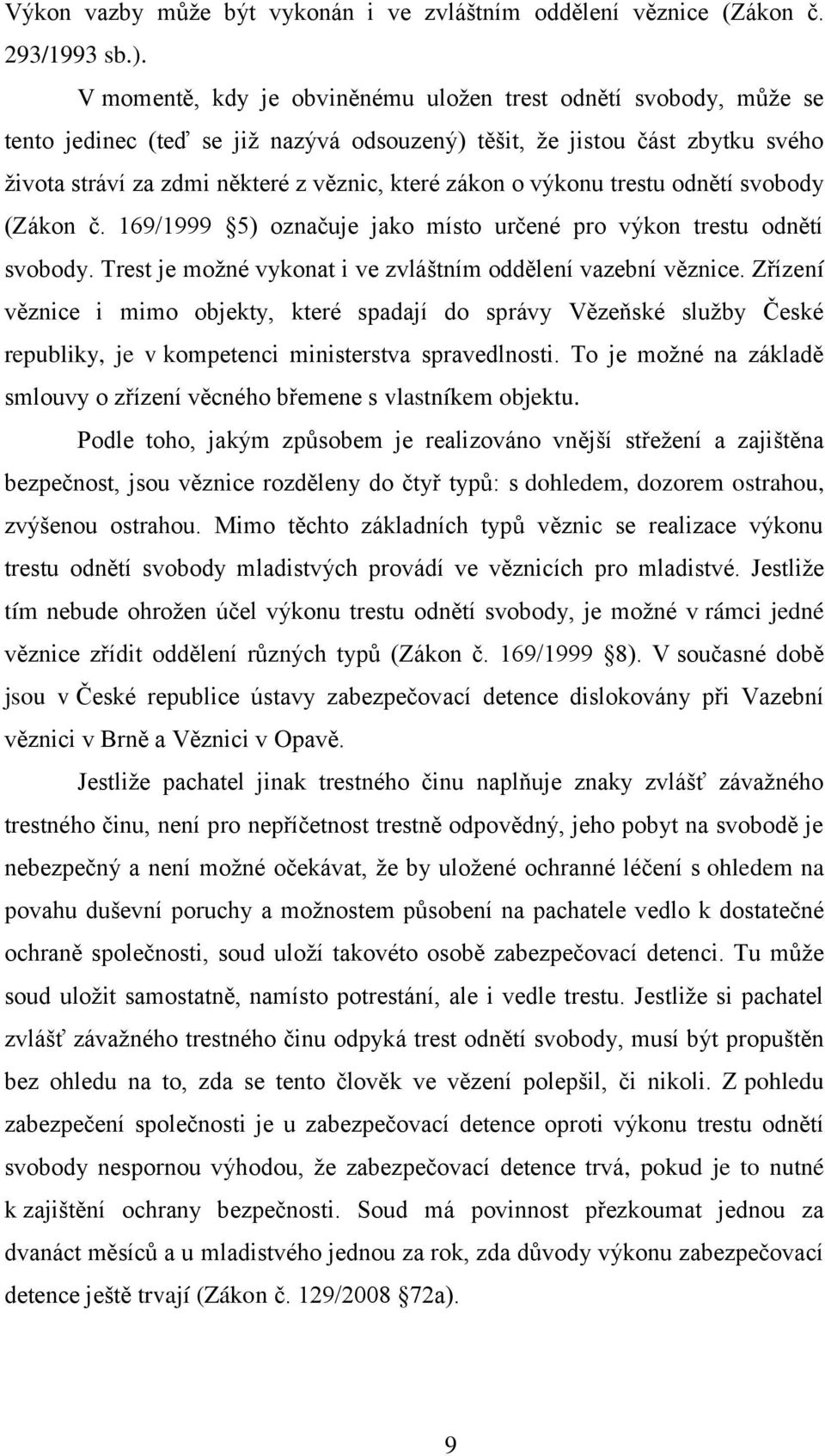 výkonu trestu odnětí svobody (Zákon č. 169/1999 5) označuje jako místo určené pro výkon trestu odnětí svobody. Trest je možné vykonat i ve zvláštním oddělení vazební věznice.