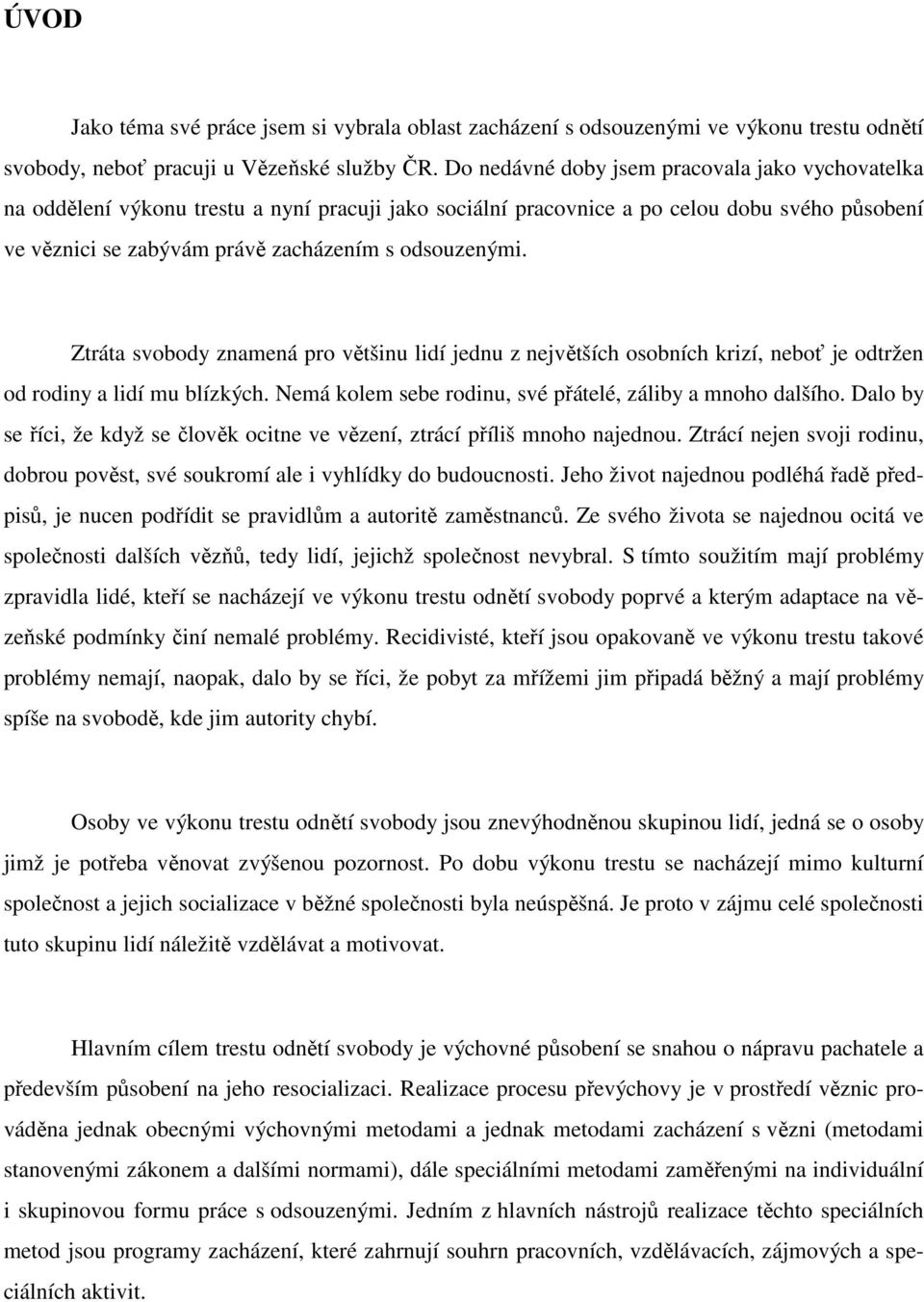 Ztráta svobody znamená pro většinu lidí jednu z největších osobních krizí, neboť je odtržen od rodiny a lidí mu blízkých. Nemá kolem sebe rodinu, své přátelé, záliby a mnoho dalšího.