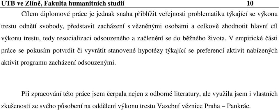 V empirické části práce se pokusím potvrdit či vyvrátit stanovené hypotézy týkající se preferencí aktivit nabízených aktivit programu zacházení odsouzenými.