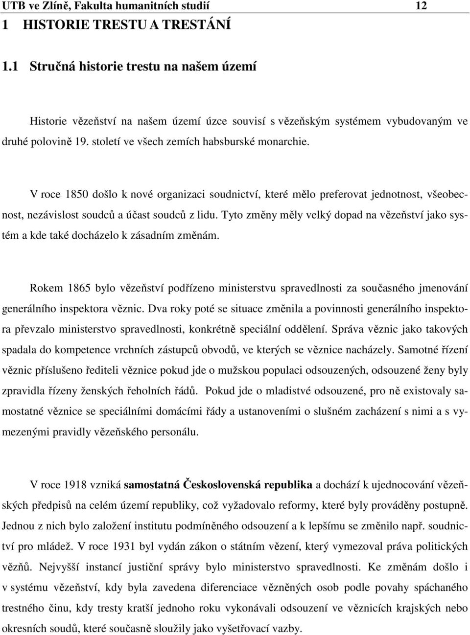 V roce 1850 došlo k nové organizaci soudnictví, které mělo preferovat jednotnost, všeobecnost, nezávislost soudců a účast soudců z lidu.