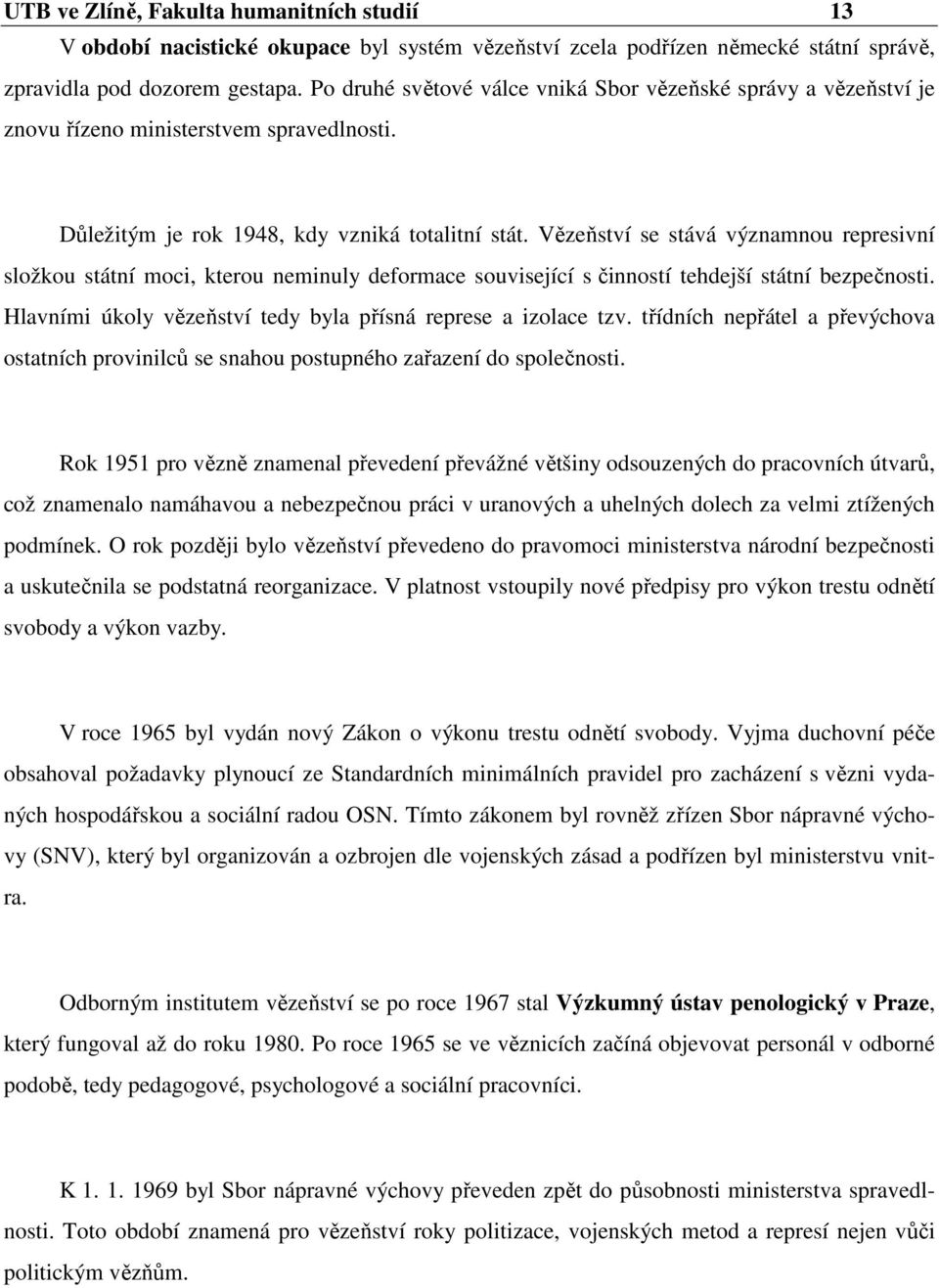 Vězeňství se stává významnou represivní složkou státní moci, kterou neminuly deformace související s činností tehdejší státní bezpečnosti.