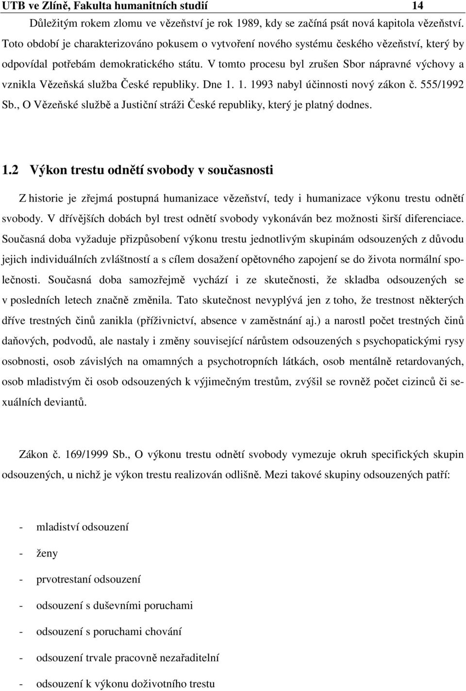 V tomto procesu byl zrušen Sbor nápravné výchovy a vznikla Vězeňská služba České republiky. Dne 1. 1. 1993 nabyl účinnosti nový zákon č. 555/1992 Sb.