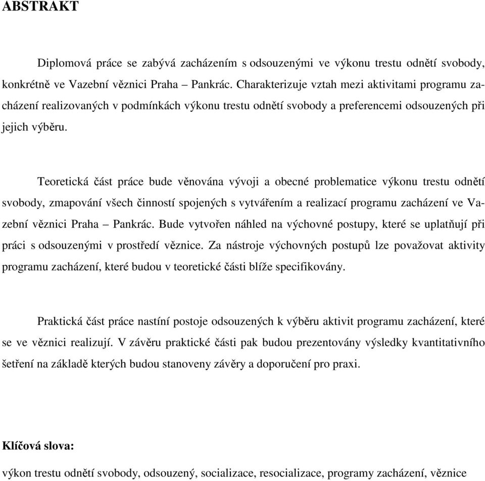 Teoretická část práce bude věnována vývoji a obecné problematice výkonu trestu odnětí svobody, zmapování všech činností spojených s vytvářením a realizací programu zacházení ve Vazební věznici Praha